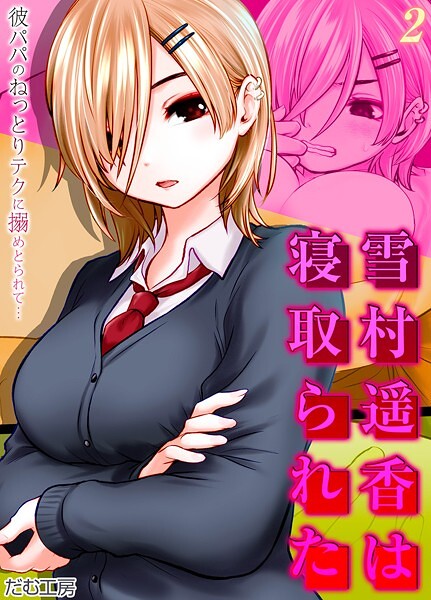 雪村遥香は寝取られた -彼パパのねっとりテクに搦めとられて…-（単話）