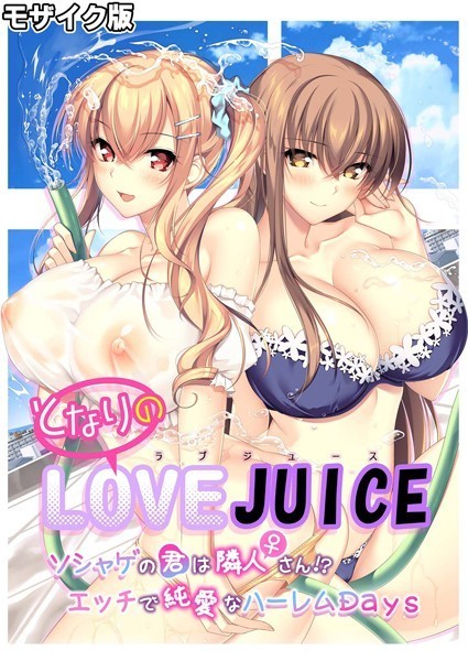 となりのLOVE JUICE 〜ソシャゲの君は隣人♀さん！？エッチで純愛なハーレムDays〜 モザイク版