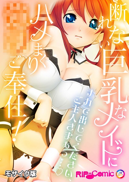 断れない巨乳なメイドにハメまくり●●ご奉仕！〜ナカで出してください、ご主人さまぁっ…〜モザイク版（単話）